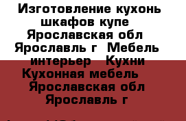 Изготовление кухонь шкафов купе - Ярославская обл., Ярославль г. Мебель, интерьер » Кухни. Кухонная мебель   . Ярославская обл.,Ярославль г.